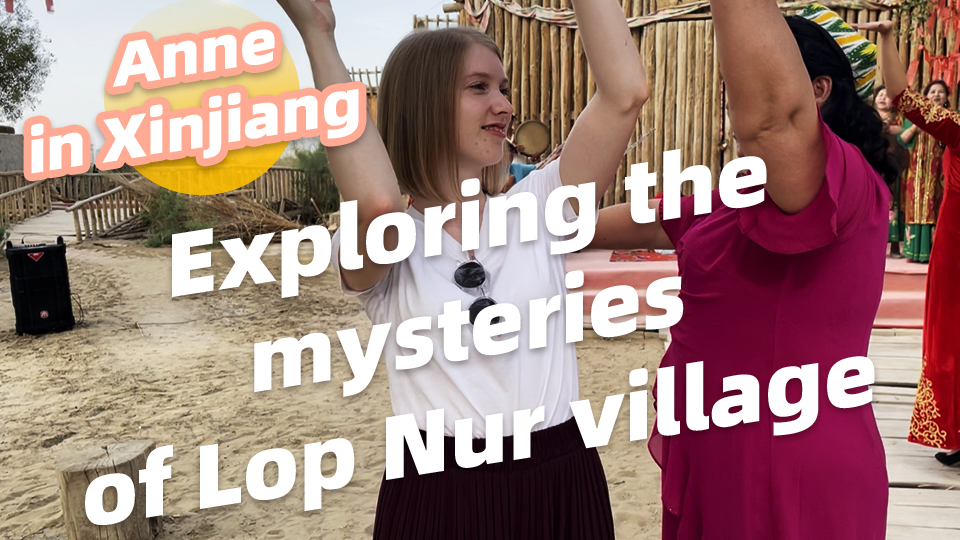 Anne in Xinjiang: exploring the mysteries of Lop Nur village
