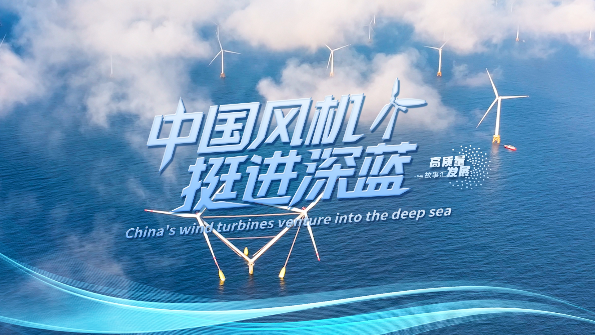 Stories of High-Quality Development | China's wind turbines venture into the deep sea